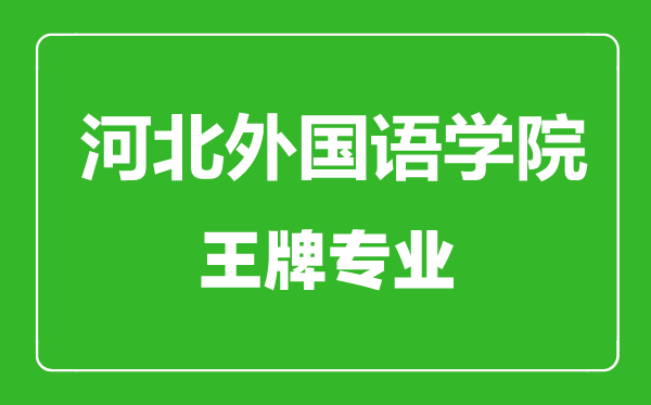 河北外國語學院王牌專業(yè)有哪些河北外國語學院最好的專業(yè)是什么