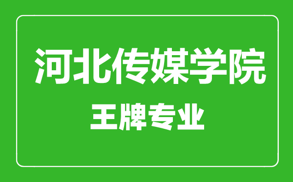 河北傳媒學院王牌專業有哪些,河北傳媒學院最好的專業是什么