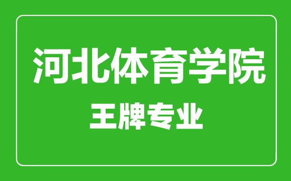 河北體育學院王牌專業有哪些,河北體育學院最好的專業是什么