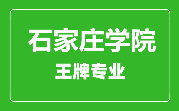 石家莊學院王牌專業有哪些,石家莊學院最好的專業是什么