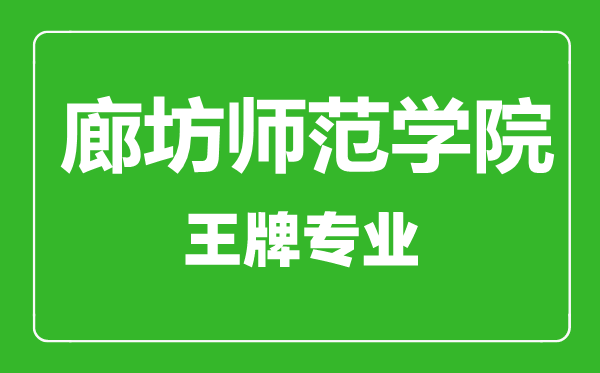 廊坊師范學院王牌專業有哪些,廊坊師范學院最好的專業是什么