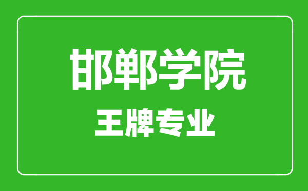 邯鄲學院王牌專業有哪些,邯鄲學院最好的專業是什么