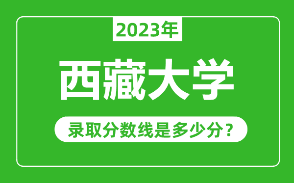 西藏大學2023年錄取分數線是多少分（含2021-2022歷年）