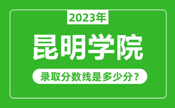 昆明學院2023年錄取分數線是多少分(含2021-2022歷年)