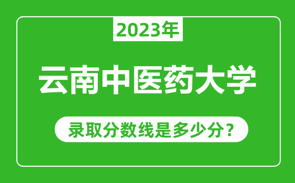 云南中醫(yī)藥大學(xué)2023年錄取分?jǐn)?shù)線是多少分(含2021-2022歷年)