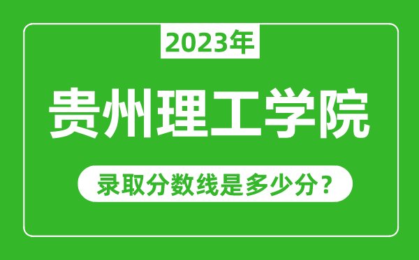 貴州理工學院2023年錄取分數線是多少分(含2021-2022歷年)