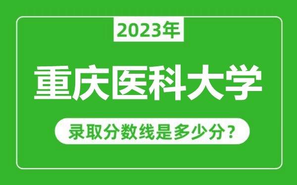 重慶醫科大學2023年錄取分數線是多少分（含2021-2022歷年）