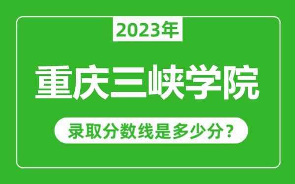 重慶三峽學院2023年錄取分數線是多少分（含2021-2022歷年）