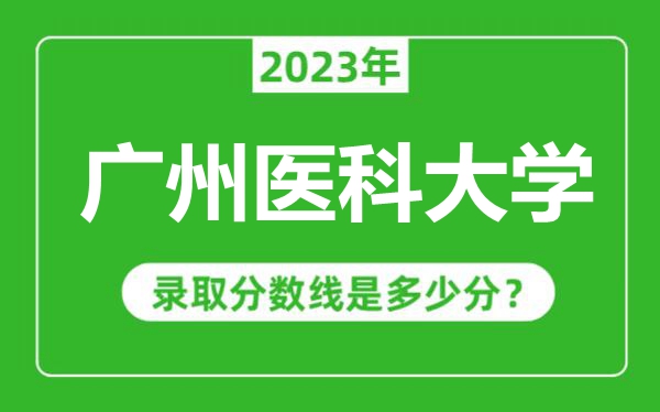 廣州醫科大學2023年錄取分數線是多少分(含2021-2022歷年)