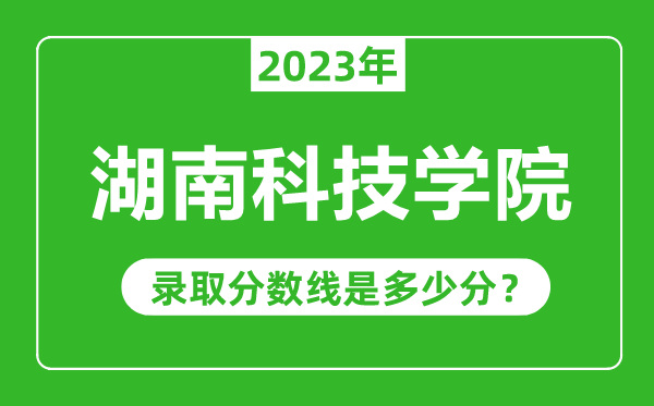 湖南科技學院2023年錄取分數線是多少分(含2021-2022歷年)