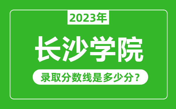 長沙學院2023年錄取分數線是多少分(含2021-2022歷年)