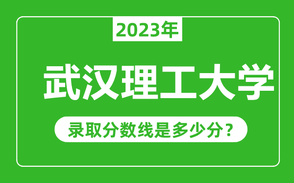 武漢理工大學(xué)2023年錄取分?jǐn)?shù)線是多少分（含2021-2022歷年）