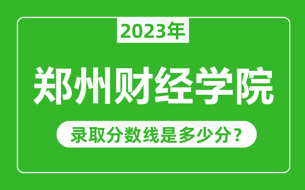 鄭州財經學院2023年錄取分數線是多少分(含2021-2022歷年)
