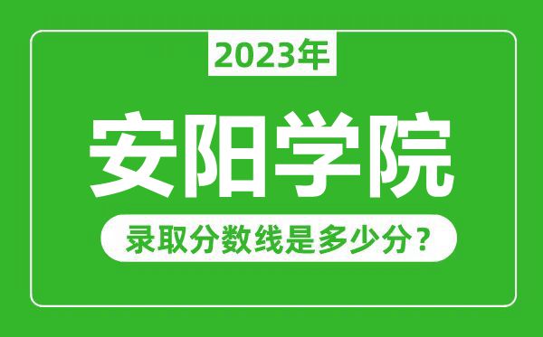 安陽學院2023年錄取分數線是多少分(含2021-2022歷年)