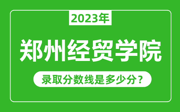 鄭州經貿學院2023年錄取分數線是多少分(含2021-2022歷年)