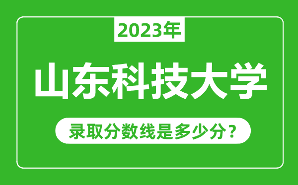 山東科技大學(xué)2023年錄取分?jǐn)?shù)線是多少分（含2021-2022歷年）