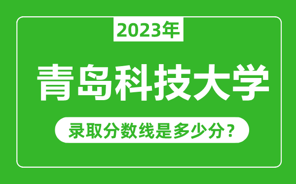青島科技大學2023年錄取分數線是多少分(含2021-2022歷年)