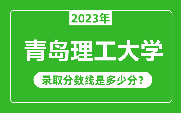 青島理工大學2023年錄取分數線是多少分(含2021-2022歷年)