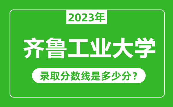 齊魯工業(yè)大學2023年錄取分數線是多少分(含2021-2022歷年)