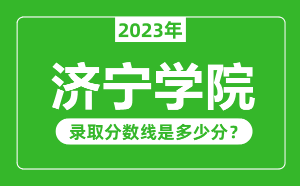濟(jì)寧學(xué)院2023年錄取分?jǐn)?shù)線是多少分(含2021-2022歷年)