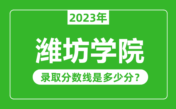 濰坊學院2023年錄取分數(shù)線是多少分（含2021-2022歷年）