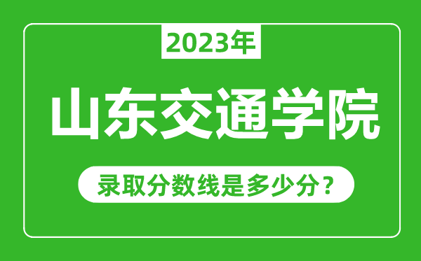山東交通學院2023年錄取分數線是多少分（含2021-2022歷年）
