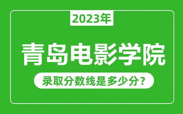 青島電影學院2023年錄取分數線是多少分(含2021-2022歷年)
