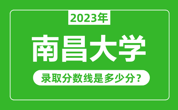 南昌大學2023年錄取分數線是多少分(含2021-2022歷年)