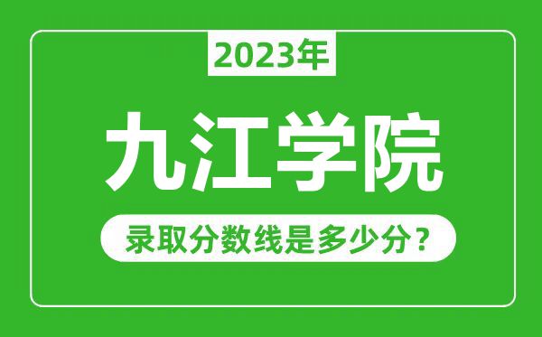 九江學院2023年錄取分數線是多少分(含2021-2022歷年)