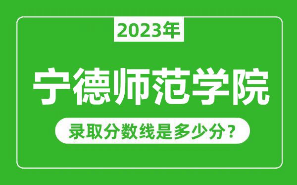寧德師范學院2023年錄取分數線是多少分(含2021-2022歷年)