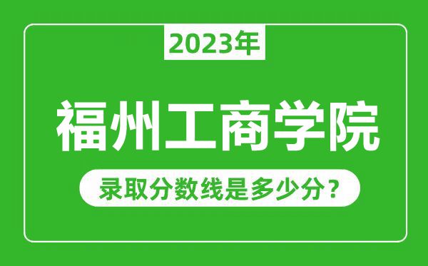 福州工商學院2023年錄取分數線是多少分(含2021-2022歷年)