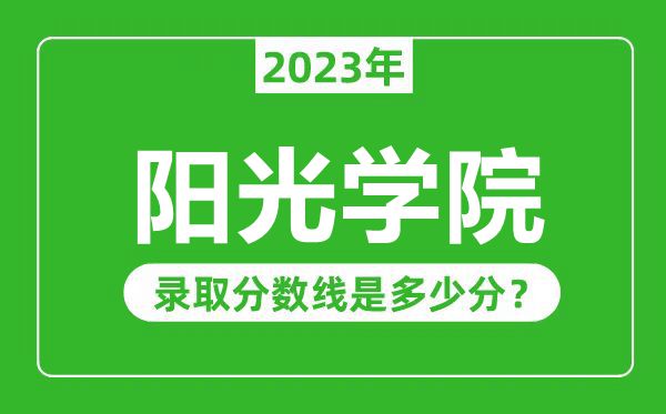 陽光學院2023年錄取分數線是多少分(含2021-2022歷年)