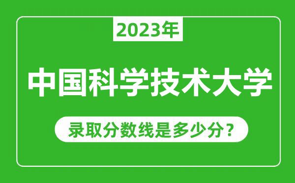 中國科學技術大學2023年錄取分數線是多少分（含2021-2022歷年）
