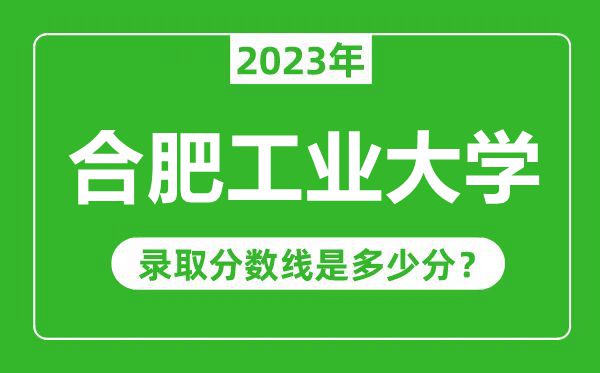 合肥工業大學2023年錄取分數線是多少分(含2021-2022歷年)