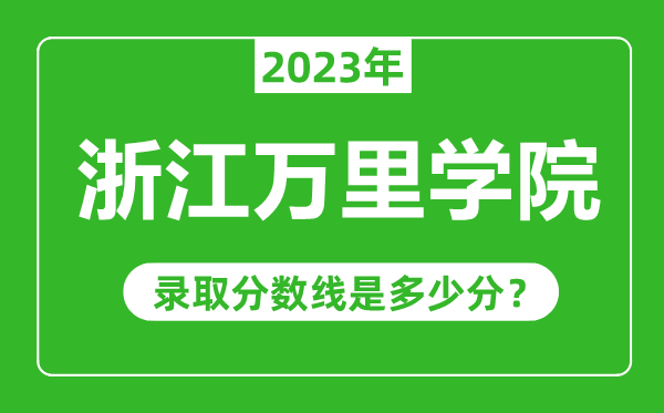 浙江萬里學院2023年錄取分數線是多少分(含2021-2022歷年)