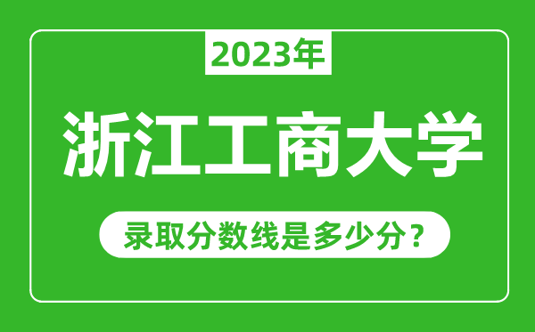 浙江工商大學2023年錄取分數線是多少分(含2021-2022歷年)