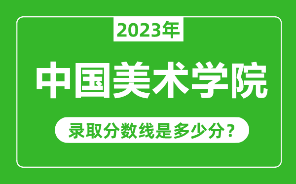 中國美術學院2023年錄取分數線是多少分(含2021-2022歷年)