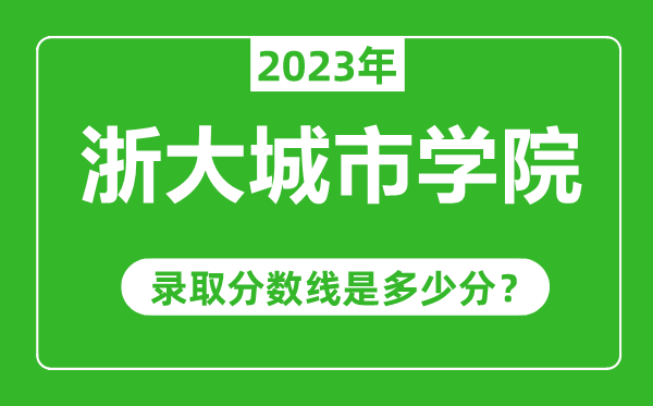 浙大城市學院2023年錄取分數線是多少分(含2021-2022歷年)