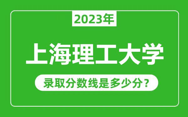 上海理工大學(xué)2023年錄取分?jǐn)?shù)線是多少分（含2021-2022歷年）