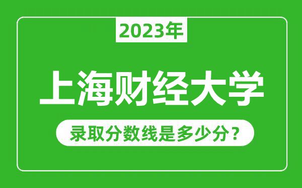 上海財經大學2023年錄取分數線是多少分(含2021-2022歷年)