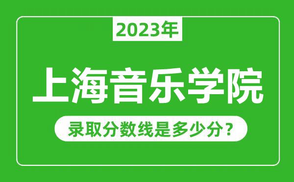 上海音樂學院2023年錄取分數線是多少分(含2021-2022歷年)