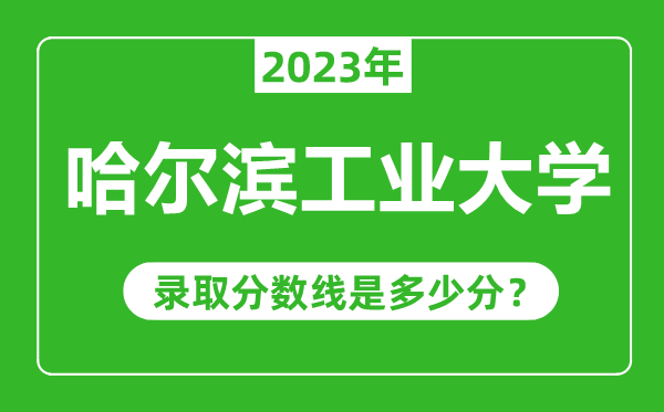 哈爾濱工業大學2023年錄取分數線是多少分(含2021-2022歷年)