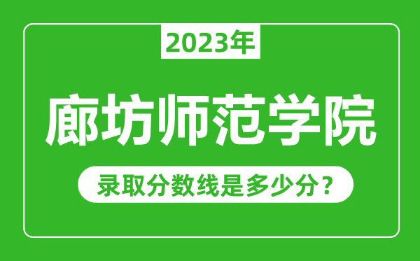 廊坊師范學院2023年錄取分數線是多少分(含2021-2022歷年)