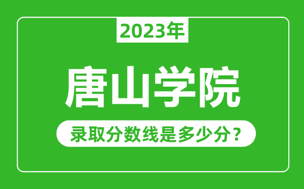 唐山學院2023年錄取分數線是多少分(含2021-2022歷年)