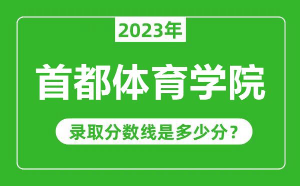 首都體育學(xué)院2023年錄取分?jǐn)?shù)線(xiàn)是多少分（含2021-2022歷年）