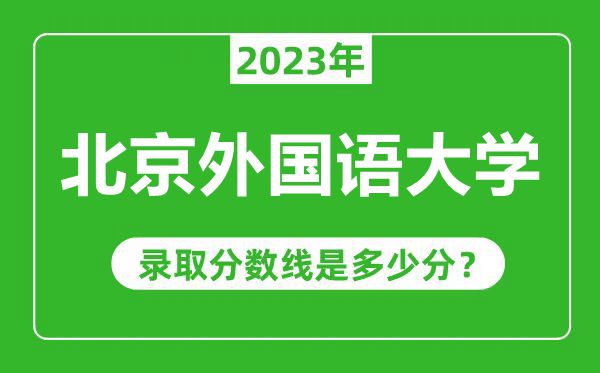 北京外國語大學(xué)2023年錄取分數(shù)線是多少分（含2021-2022歷年）