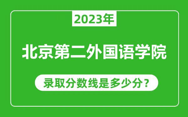北京第二外國語學院2023年錄取分數(shù)線是多少分（含2021-2022歷年）