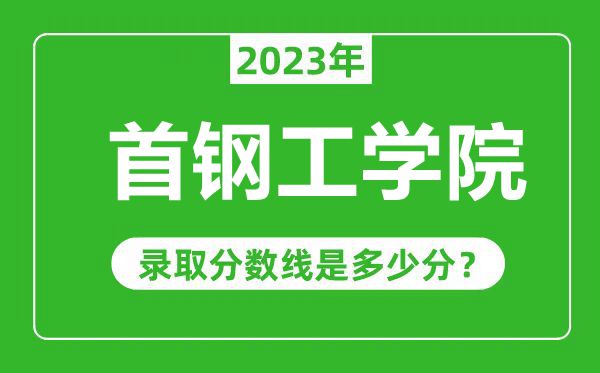 首鋼工學院2023年錄取分數線是多少分(含2021-2022歷年)