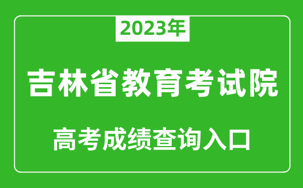 2023年吉林省教育考試院高考成績查詢入口（http://www.jleea.edu.cn/）