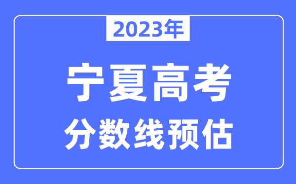 2023年寧夏高考分數(shù)線預估(含本科、一本、二本、專科分數(shù)線)